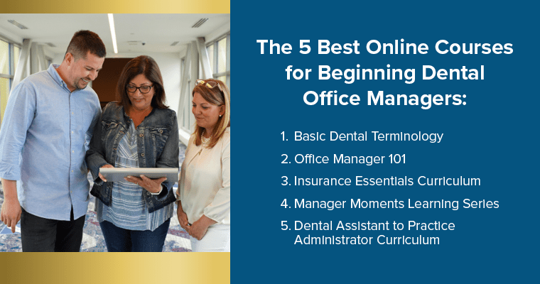 The 5 Best Online Courses for Beginning Dental Office Managers: Basic Dental Terminology, Office Manager 101, Insurance Essentials Curriculum, Manager Moments Learning Series, and Dental Assistant to Practice Administrator Curriculum