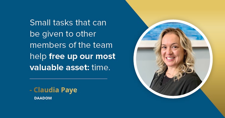 "Small tasks that can be given to other members of the team help free up our most valuable asset: time." – Claudia Paye, DAADOM