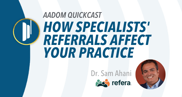 AADOM QuickCast: How Specialists’ Referrals Affect Your Practice
