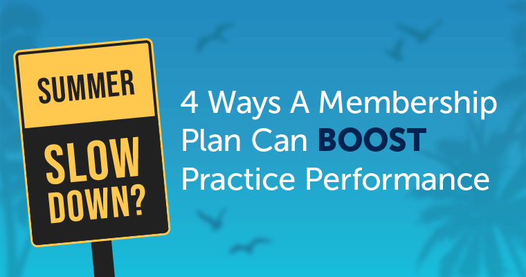 Summer Slowdown? Here’s 4 Ways Membership Plans Boost Practice Performance