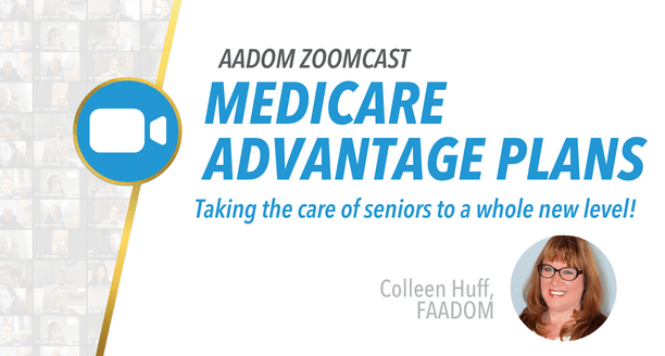 AADOM ZOOMcast: Medicare Advantage Plans – Taking the Care of Seniors to a Whole New Level!