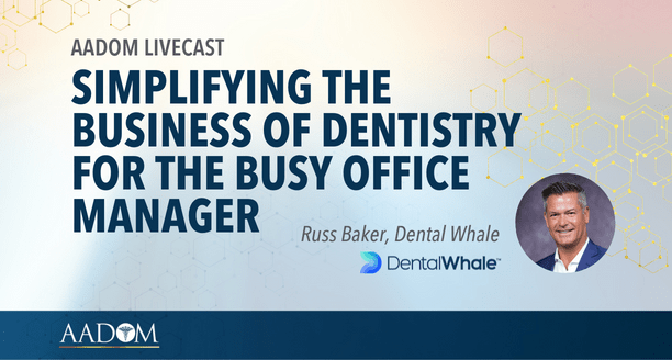AADOM LIVEcast: Simplifying the Business of Dentistry for the Busy Office Manager