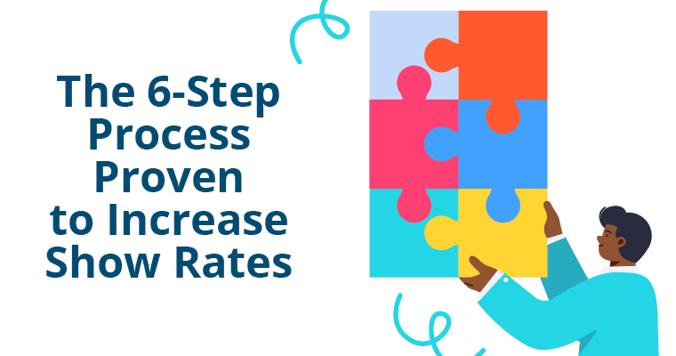 The 6-Step Process Proven to Increase Show Rates