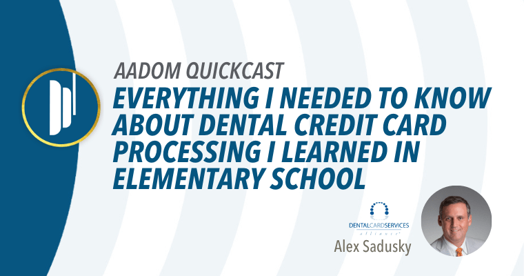 AADOM QUICKcast: Everything I Needed to Know About Dental Credit Card Processing I Learned in Elementary School