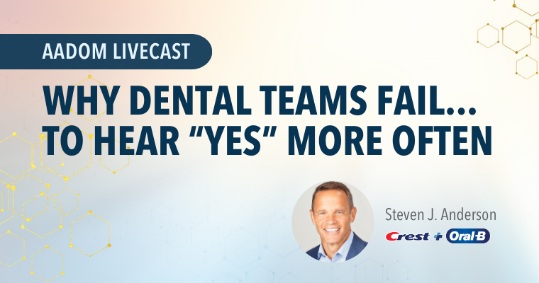 AADOM LIVEcast: Why Dental Teams Fail…to Hear “Yes” More Often