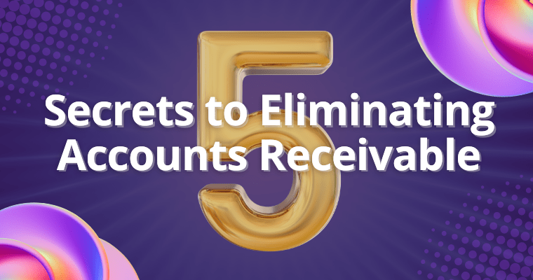 5 Secrets to Eliminating Accounts Receivable