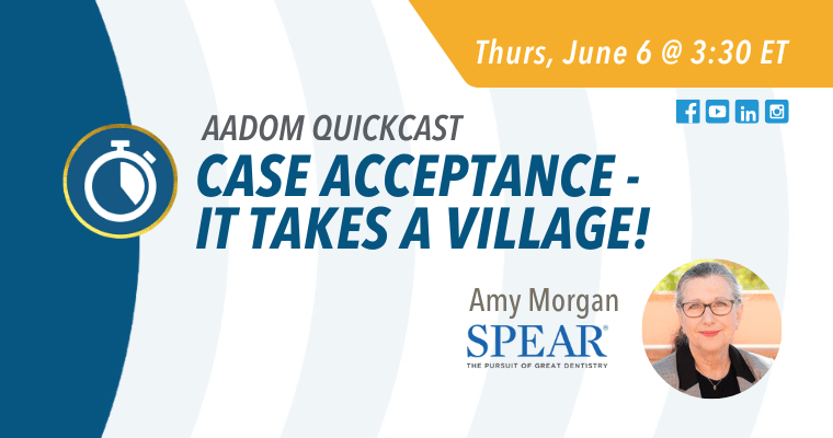 Upcoming AADOM QUICKcast: Case Acceptance – It Takes a Village!
