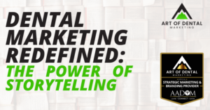Dental Marketing Redefined: The Power of Story Telling - Art of Dental Marketing.